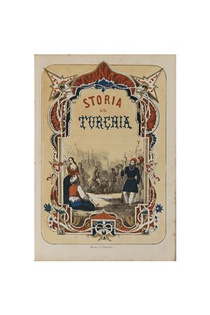 Storia della Turchia dai primi suoi tempi sino al giorno d'oggi. Compilata...