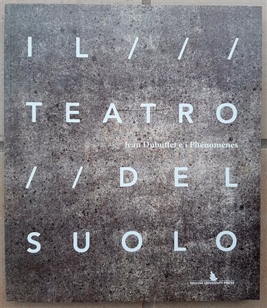 JEAN DUBUFFET - Il Teatro del Suolo. Jean Dubuffet e i Phènoménes, 2015