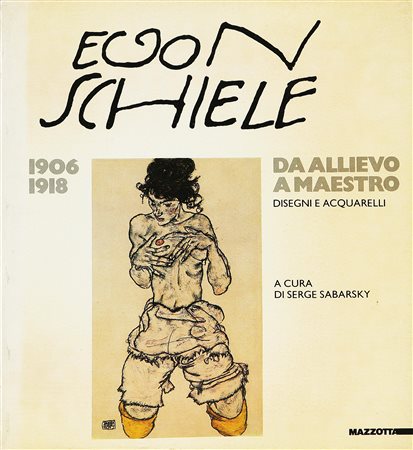 SABARSKY SERGE Egon Schiele: da allievo a maestro Disegni e acquarelli 1906 -...