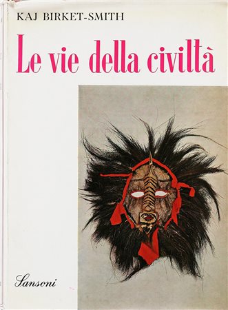 BIRKET-SMITH KAJ (1893 - 1977) Le vie delle civiltà (Kulturens veje). Libro...