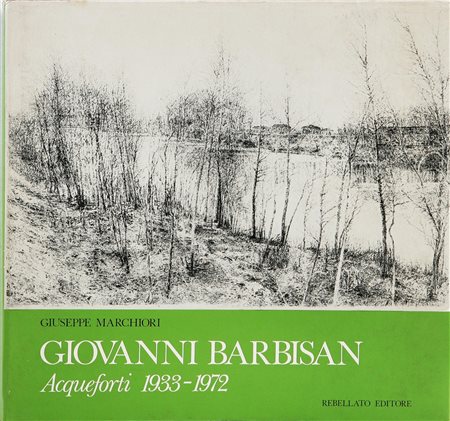 MARCHIORI GIUSEPPE Giovanni Barbisan: acqueforti 1933 - 1972. Libro d'arte....