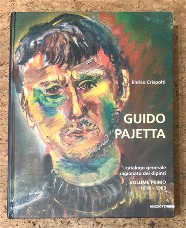 GUIDO PAJETTA - Guido Pajetta. Catalogo generale ragionato dei dipinti, Volume Primo 1914-1963, 2009