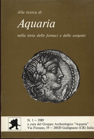 A.A.V.V. – AQUARIA. Alla ricerca di Aquaria nella terra delle fornaci e delle sorgenti. Soncino, 1989. Pp. 80, ill. nel testo. ril. ed. buono stato.<br>