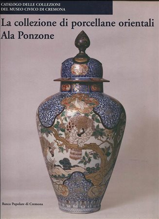 BERTOLDI  C. – La collezione di porcellane orientali Ala Ponzone. Milano, 2006.  Pp. 138, tavv. e ill. nel testo a colori. Ril. ed. buono stato.<br>