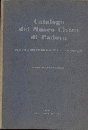 GROSSATO  L. -  Il Museo Civico di Padova. Dipinti e sculture dal XIV al XIX secolo. Venezia, 1957.  Pp. 203, con 218 ill. b\n nel testo. ril. ed. buono stato.<br>