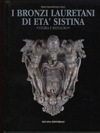 LOPEZ  GIANNATIEMPO  M. -  I Bronzi lauretani di età Sistina. Storia e restauro.  Milano, 1996.  Pp. 143, tavv. e ill. a colori nel testo. ril. ed. buono stato.<br>