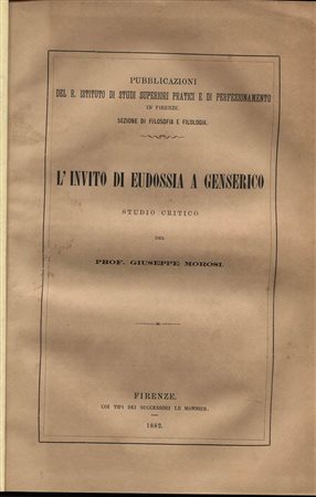 MOROSI  G. -  L’invito di Eudossia a Geneserico.  Firenze, 1882. Pp. 95.  Ril. \ tela con scritte a dorso, ottimo stato, raro.<br>