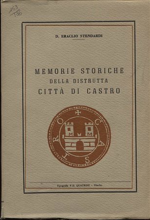 STENDARDI  E. – Memorie storiche della distrutta città di Castro. Viterbo, 1959. Pp. 177, tavv. e ill. nel testo. ril. ed. buono stato.<br>