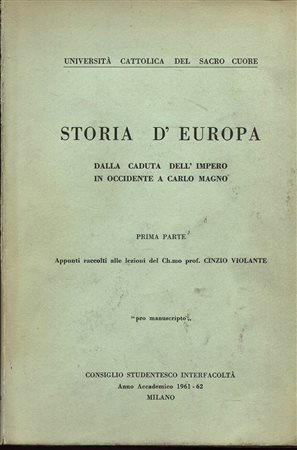 VIOLANTE  C. -  Storia d’Europa. Dalla caduta dell’Impero romano in Occidente a Carlo Magno. Milano, Anno Accademico 1961\62. Pp. 173. Ril. ed. buono stato, vari appunti a matita.<br>