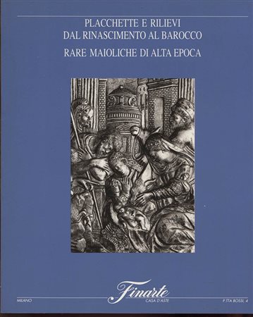 FINARTE. Asta 909. Un importante collezione di placchette, rievi, bronzi rinascimentali e del periodo barocco. Maioliche medioevali, e dell’evo moderno fino al  secolo XVII<br>