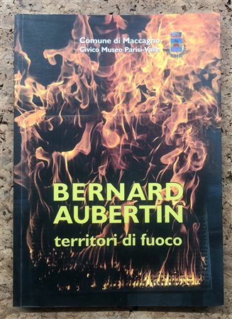 BERNARD AUBERTIN - Bernard Aubertin. Territori di fuoco, 2011