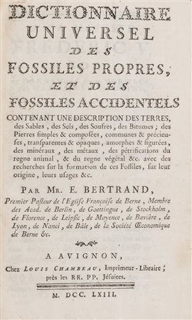 Bertrand, Elie - Dictionnaire universel des fossiles propres et des fossiles accidentels. Contenant une description des terres, des sables, des sels, des soufres, des bitumes; des pierres simples & composees