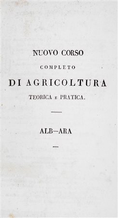 Agronomia / Nuovo corso completo di agricoltura teorica e pratica, contenente la grande e piccola coltivazione, l'economia rurale e domestica, la medicina veterinaria ec., ossia Dizionario ragionato