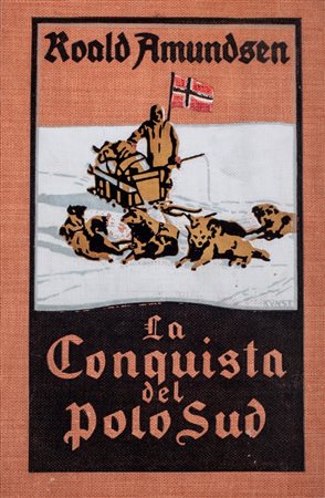 Esplorazioni / Amundsen, Roald - La conquista del Polo Sud : la spedizione norvegese del "Fram" verso il Polo Australe, 1910-1912