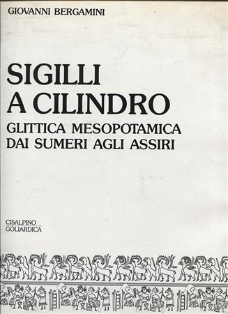 BERGAMINI  G. -  Sigilli a cilindro. Glittica mesopotamica, dai Sumeri agli Assiri. Milano, 1987. Pp. 81, tavv. 9. Ril ed. buono stato.