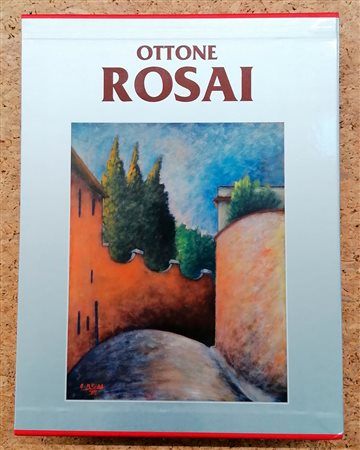 OTTONE ROSAI - Ottone Rosai. Catalogo generale ragionato delle opere di Ottone Rosai. Primo volume, 2018
