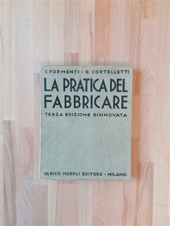 LA PRATICA DEL FABBRICARE - La pratica del fabbricare. Terza edizione rinnovata,1933