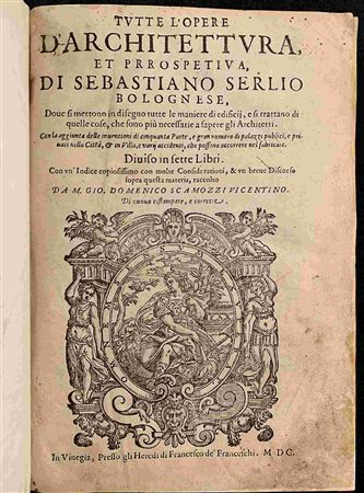 SERLIO, SEBASTIANO: Tutte l’opere d’architettura et prospettiva dove si mettono in disegno tutte le maniere di edificij, e si trattano di quelle cose che sono più necessarie a sapere gli architetti. C