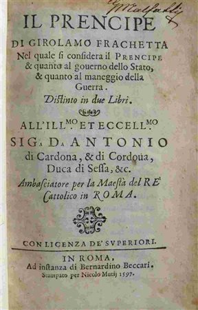 Girolamo Frachetta (1558-1620): Il Prencipe di Girolamo Frachetta Nel quale si considera il Prencipe & quanto al governo dello Stato, & quanto al maneggio della Guerra. Distinto in due libri. ... In R