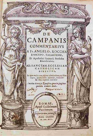ANGELO ROCCHA (1545-1620): De Campanis commentarius a Fr. Angelo Roccha Episcopo Tagastensi, et apostolici sacrarij Praefecto elucubratus ... Romae, apud Guillelmum Facciottum, 1612