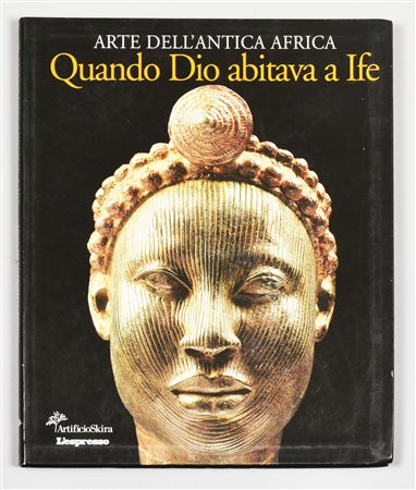 QUANDO DIO ABITAVA A IFE arte dell'antica Africa catalogo della mostra...