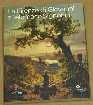 LA FIRENZE DI GIOVANNI E TELEMACO SIGNORINI volume edito da Marchesi Antinori...