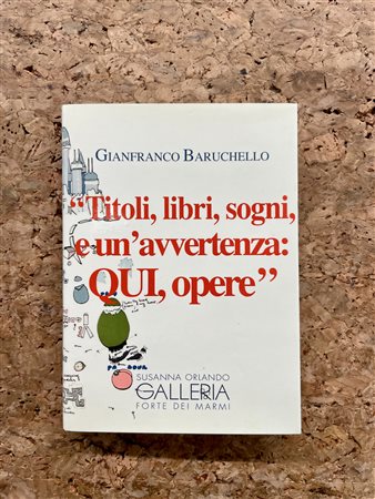 CATALOGHI AUTOGRAFATI (GIANFRANCO BARUCHELLO) - Gianfranco Baruchello. Titoli, libri, sogni, e un'avvertenza: QUI, opere, 2010