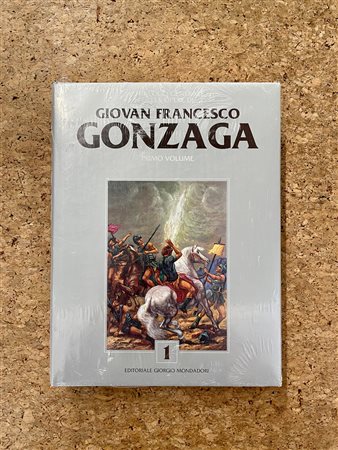 GIOVAN FRANCESCO GONZAGA - Catalogo generale delle opere di Giovan Francesco Gonzaga. Primo Volume, 2006