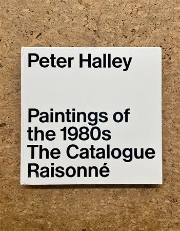 PETER HALLEY - Peter Halley. Paintings of the 1980s. The Catalogue Raisonné, 2018