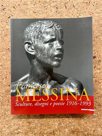 FRANCESCO MESSINA - Francesco Messina. Sculture, disegni e poesie 1916-1993, 2003