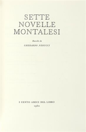 Sette novelle montalesi raccolte da Gherardo Nerucci. [Firenze]: Cento Amici del Libro, 1960. (Al colophon:) Verona: Officina Bodoni, 1960.