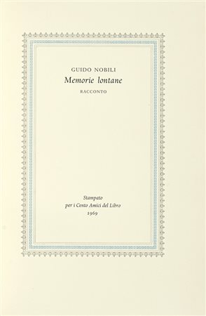 Nobili Guido, Memorie lontane. Racconto. [Firenze]: Cento amici del libro, [1969]. (Al colophon:) Verona: Officina Bodoni di Giovanni Mardesteig, 1969.