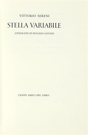 Sereni Vittorio, Stella variabile. Litografie di Ruggero Savinio. [Milano]: Cento amici del libro, [1979]. (Al colophon:) Verona: Richard-Gabriel Rummonds e Alessandro Zanella, 1979.