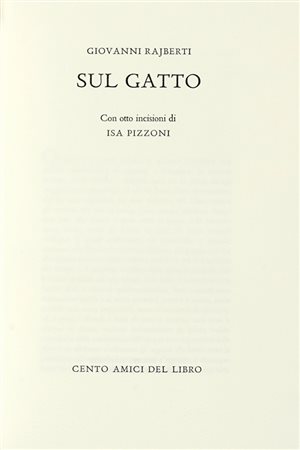 Rajberti Giovanni, Sul gatto. Con otto incisioni di Isa Pizzoni. [Milano]: Cento Amici del Libro, [1991]. (Al colophon:) Verona: Officina Bodoni, 1991.