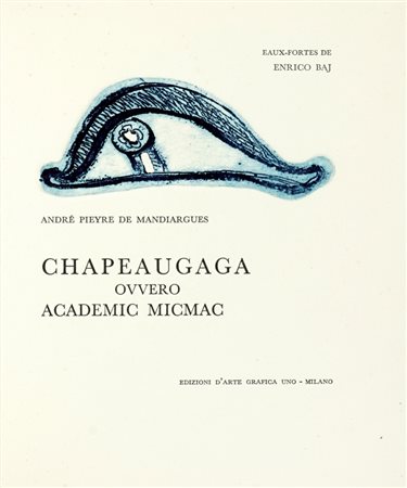 Pieyre de Mandiargues André, Chapeaugaga, ovvero Academic Micmac. Milano: Edizioni d'arte grafica Uno, stampa 1970. 