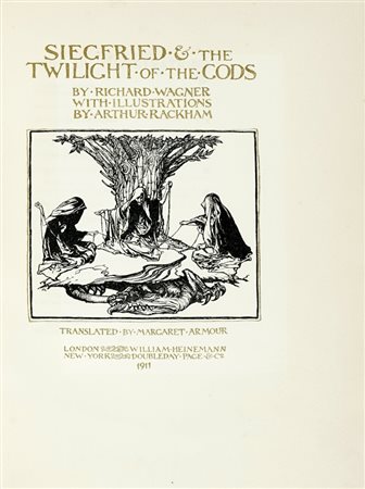 Wagner Richard, Siegfried & the twilight of the Gods [...] with illustrations by Arthur Rackham. Translated by Maragare Armour. London, New York: William Heinemann, Doubleday, Page & c°, 1911.