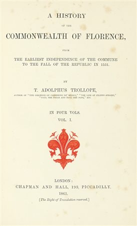 Trollope Thomas Adolphus, A history of the Commonwealth of Florence, from the earliest independence of the Commune to the fall of the republic in 1531 [...] Vol. I (-IV). London: Chapman and Hall, 1865.