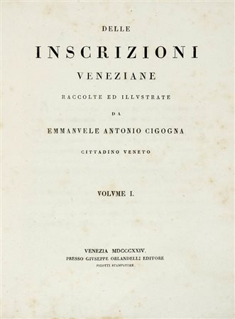 Cicogna Emanuele Antonio, Delle inscrizioni veneziane... Fascicoli 1-21, 23-26.  Venezia: presso Giuseppe Orlandelli editore, Picotti stampatore, 1824-53.