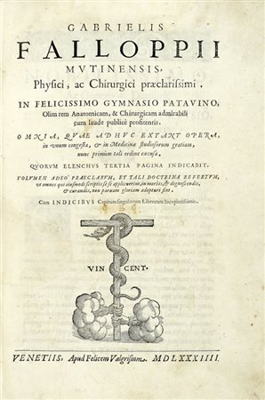 Falloppio Gabriele, Omnia, quae adhuc extant opera, in unum congesta, & in medicinae studiosorum gratiam, nunc primum tali ordine excusa... Venetiis: apud Felicem Valgrisium, 1584.