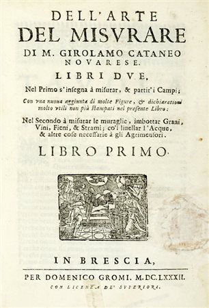 Cattaneo Girolamo, Dell'arte del misurare [...]. Libri due. Nel primo s'insegna a misurar, & partir'i. Libro primo (-secondo). In Brescia: per Domenico Gromi, 1682.