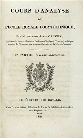 Cauchy Augustin-Louis, Cours d'analyse de l'École royale polytechnique. 1re partie. Paris: de l'Imprimerie Royale, chez Debure frères, 1821.