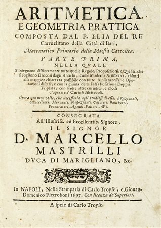 Del Re Elia, Aritmetica, e geometria prattica [...]. Parte prima (-seconda)... In Napoli: nella stamparia di Carlo Troyse, e Giouan-Domenico Pietroboni, 1697.