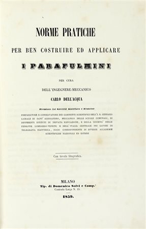 Dell'Acqua Carlo, Norme pratiche per ben costruire ed applicare i parafulmini. Milano: Tip. di Domenico Salvi e Comp., 1859.