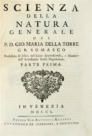 Della Torre Giovanni Maria, Scienza della natura generale [...] Parte prima (-seconda). In Venezia: presso Gio. Battista Recurti, 1750.