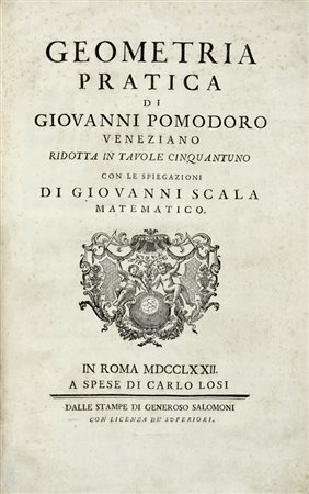 Pomodoro Giovanni, Geometria pratica [...] ridotta in tavole cinquantuno... In Roma: a spese di Carlo Losi, dalle stampe di Generoso Salomoni, 1772.