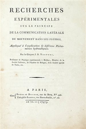 Venturi Giovanni Battista, Recherches expérimentales sur le principe de la communication latérale du mouvement dans les fluides... A Paris: chez Houel et Ducros, rue du Bacq, n. 940, 1797.