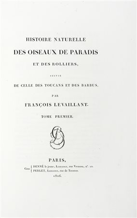 Levaillant François, Histoire naturelle des oiseaux de paradis et des rolliers, suivie de celle des Toucans et des Barbus. Tome premier (-second). Paris: Denné le jeune et Perlet, 1806.