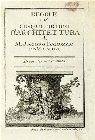 Barozzi (detto il Vignola) Giacomo, Regole de' cinque ordini d'architettura. (Al colophon:)  In Milano: si vende da Giuseppe Marelli e Giulio Cesare Bianchi a Paoli 3, 1776.