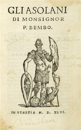 Bembo Pietro, Gli Asolani. In Venetia: [Bartholomeo e Francesco Imperatore], 1546. (Al colophon:)  In Vineggia: per Bartholomeo detto l'Imperador, et Francesco suo genero, 1546.