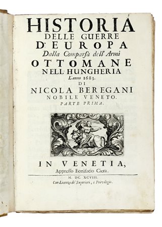 Beregan Nicolò, Historia delle guerre d'Europa dalla comparsa dell'armi ottomane nell'Hungheria l'anno 1683 [...] Parte prima (-seconda). In Venetia: appresso Bonifacio Ciera, 1698.